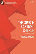 The Spirit-Baptized Church: A Dogmatic Inquiry - Paperback