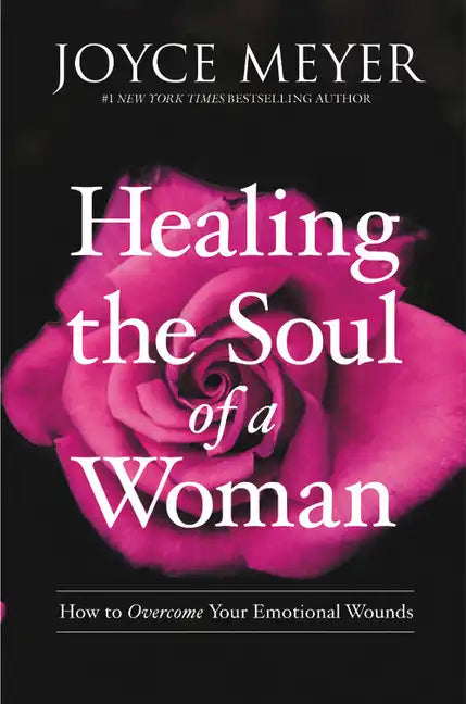Healing the Soul of a Woman: How to Overcome Your Emotional Wounds - Paperback