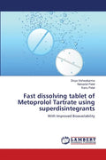 Fast dissolving tablet of Metoprolol Tartrate using superdisintegrants - Paperback