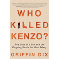 Who Killed Kenzo?: The Loss of a Son and the Ongoing Battle for Gun Safety - Paperback