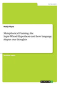 Metaphorical Framing, the Sapir-Whorf-Hypothesis and how language shapes our thoughts - Paperback