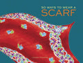 50 Ways to Wear a Scarf: (Fashion Books, Fall and Winter Fashion Books, Scarf Fashion Books) - Hardcover