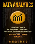 Data Analytics: The Ultimate Guide to Big Data Analytics for Business, Data Mining Techniques, Data Collection, and Business Intelligence Concepts - Paperback