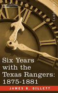 Six Years with the Texas Rangers, 1875-1881 - Paperback