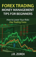 Forex Trading Money Management Tips for Beginners: How to Lower Your Risks Day Trading Forex - Paperback