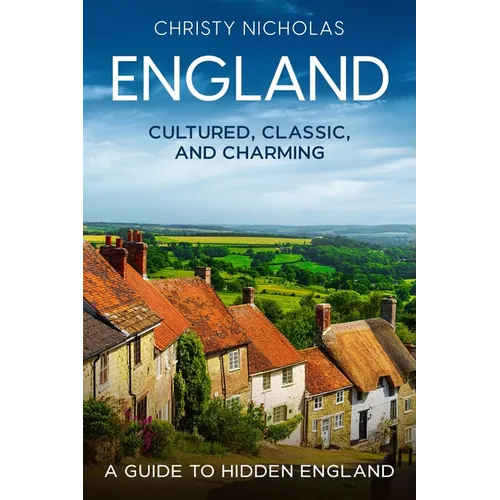 England: Cultured, Classic, and Charming: A Guide to Hidden England - Paperback