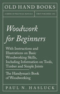 Woodwork for Beginners: With Instructions and Illustrations on Basic Woodworking Skills, Including Information on Tools, Timber and Simple Joi - Paperback