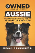 Owned by an Aussie: True Stories about Living with an Australian Shepherd - Paperback