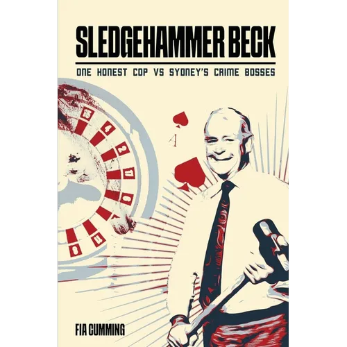 Sledgehammer Beck: Why Sydney's biggest criminals feared one honest cop - Paperback