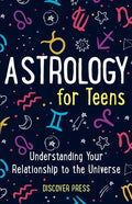 Astrology for Teens: Understanding Your Relationship to the Universe - Paperback