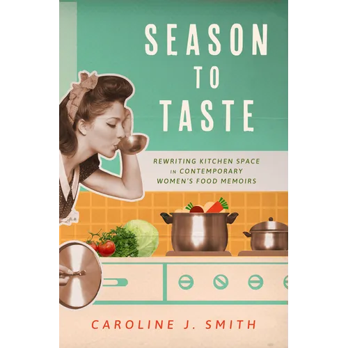 Season to Taste: Rewriting Kitchen Space in Contemporary Women's Food Memoirs - Paperback