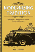 Modernizing Tradition: Gender and Consumerism in Interwar France and Germany - Hardcover