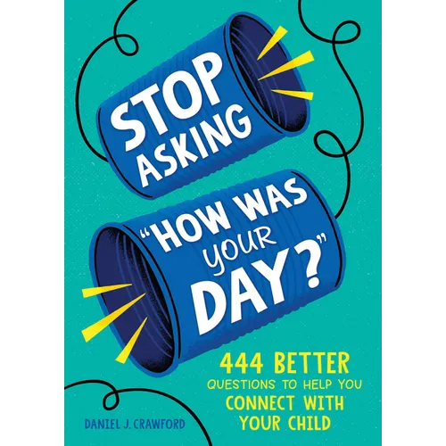 Stop Asking How Was Your Day?: 444 Better Questions to Help You Connect with Your Child - Paperback