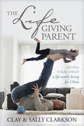 The Lifegiving Parent: Giving Your Child a Life Worth Living for Christ - Paperback