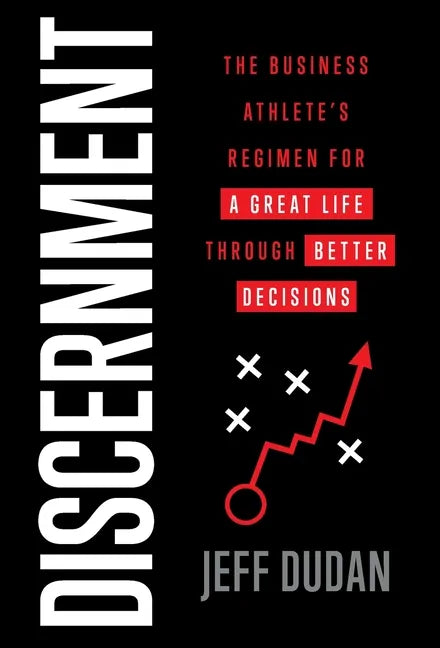 Discernment: The Business Athlete's Regimen for a Great Life through Better Decisions - Hardcover