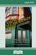 Making Neighborhoods Whole: A Handbook for Christian Community Development (16pt Large Print Edition) - Paperback
