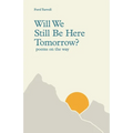 Will We Still Be Here Tomorrow?: poems on the way - Paperback