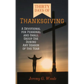 Thirty Days of Thanksgiving: A Devotional for Personal and Small Group Use During Any Season of the Year - Paperback