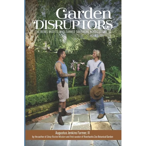 Garden Disruptors: The Rebel Misfits Who Turned Southern Horticulture On Its Head - Paperback