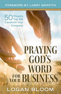 Praying God's Word for Your Business: 50 Prayers That Will Transform Your Company - Paperback