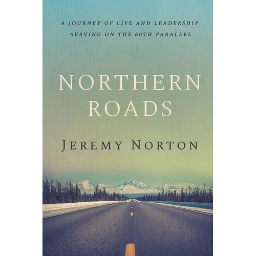 Northern Roads: A Journey of Life and Leadership Serving on the 60th Parallel - Paperback