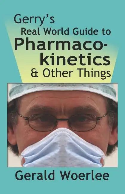 Gerry's Real World Guide to Pharmacokinetics & Other Things - Paperback