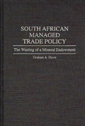 South African Managed Trade Policy: The Wasting of a Mineral Endowment - Hardcover