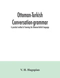 Ottoman-Turkish conversation-grammar; a practical method of learning the Ottoman-Turkish language - Paperback