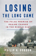 Losing the Long Game: The False Promise of Regime Change in the Middle East - Paperback