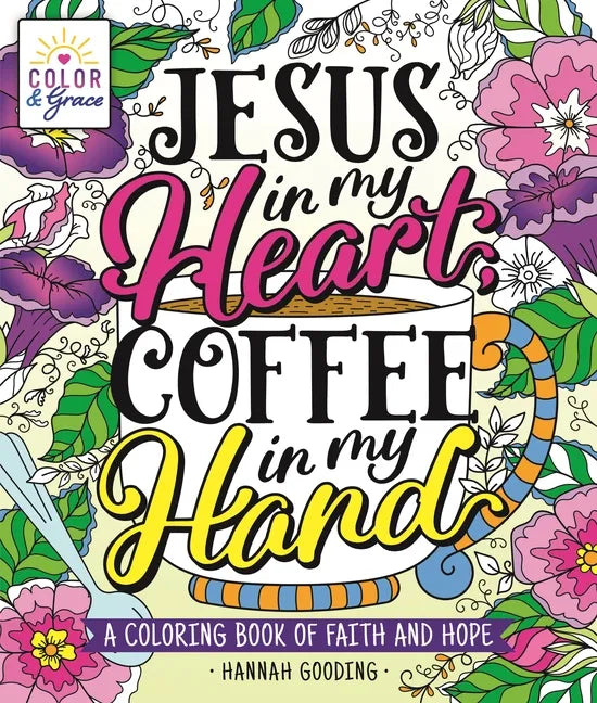 Color & Grace: Jesus in My Heart, Coffee in My Hand: A Coloring Book of Faith and Hope - Paperback