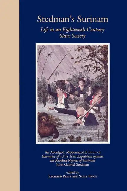Stedman's Surinam: Life in an Eighteenth-Century Slave Society. an Abridged, Modernized Edition of Narrative of a Five Years Expedition A - Paperback