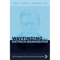 Wayfinding with Dietrich Bonhoeffer: Off the Beaten Path and Into the Kingdom - Paperback