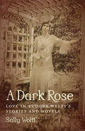 A Dark Rose: Love in Eudora Welty's Stories and Novels - Hardcover