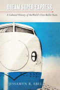 Dream Super-Express: A Cultural History of the World's First Bullet Train - Paperback
