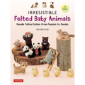 Irresistible Felted Baby Animals: Needle Felted Cuties from Puppies to Pandas (with Actual-Sized Diagrams) - Hardcover