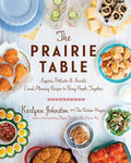 The Prairie Table: Suppers, Potlucks & Socials: Crowd-Pleasing Recipes to Bring People Together: A Cookbook - Hardcover