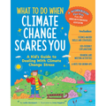 What to Do When Climate Change Scares You: A Kid's Guide to Dealing with Climate Change Stress - Paperback