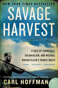 Savage Harvest: A Tale of Cannibals, Colonialism, and Michael Rockefeller's Tragic Quest - Paperback