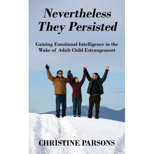 Nevertheless They Persisted: Gaining Emotional Intelligence in the Wake of Adult Child Estrangement - Paperback
