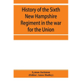 History of the Sixth New Hampshire Regiment in the war for the Union - Paperback