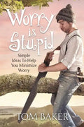Worry is Stupid: Simple Ideas To Help You Minimize Worry - Paperback