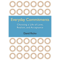 Everyday Commitments: Choosing a Life of Love, Realism, and Acceptance - Paperback