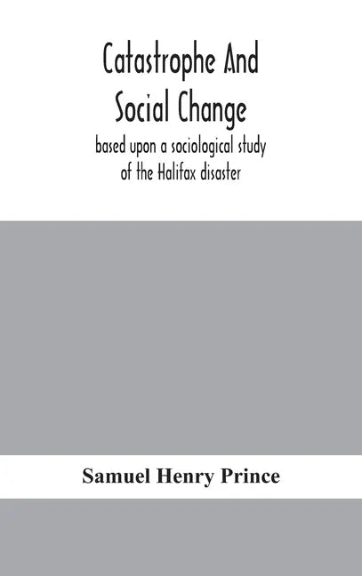 Catastrophe and social change: based upon a sociological study of the Halifax disaster - Hardcover