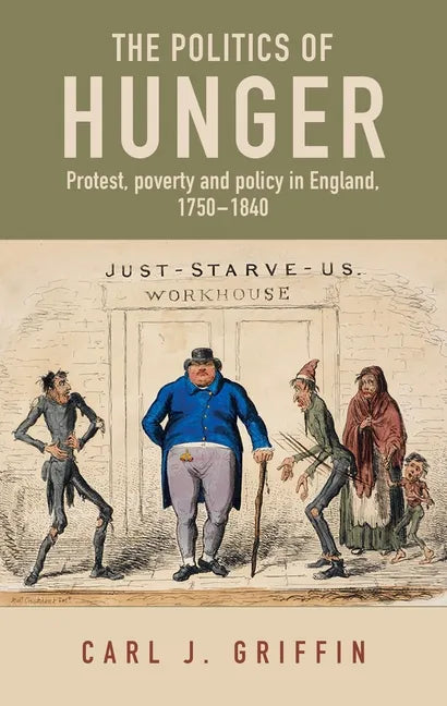 The Politics of Hunger: Protest, Poverty and Policy in England, C. 1750-C. 1840 - Paperback