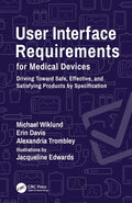 User Interface Requirements for Medical Devices: Driving Toward Safe, Effective, and Satisfying Products by Specification - Paperback