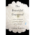 The Beautiful Unwanted: Down Syndrome in Myth, Memoir, and Bioethics - Hardcover