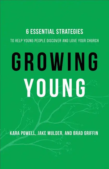 Growing Young: Six Essential Strategies to Help Young People Discover and Love Your Church - Hardcover