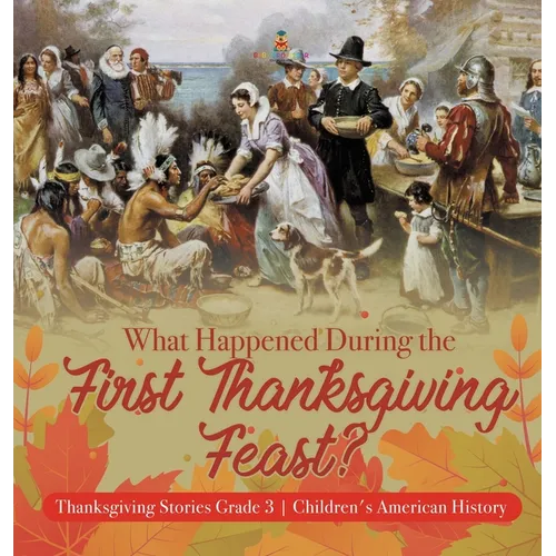 What Happened During the First Thanksgiving Feast? Thanksgiving Stories Grade 3 Children's American History - Hardcover
