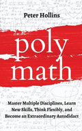 Polymath: Master Multiple Disciplines, Learn New Skills, Think Flexibly, and Become an Extraordinary Autodidact - Paperback