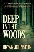 Deep in the Woods: The 1935 Kidnapping of Nine-Year-Old George Weyerhaeuser, Heir to America's Mightiest Timber Dynasty - Paperback